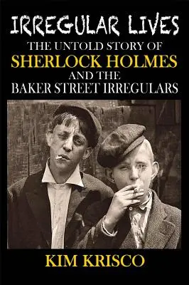 Nepravidelné životy: Nevyprávěný příběh Sherlocka Holmese a nepravidelných detektivů z Baker Street - Irregular Lives: The Untold Story of Sherlock Holmes and the Baker Street Irregulars