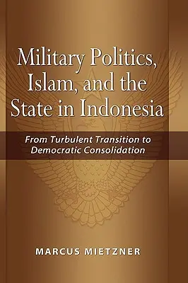 Vojenská politika, islám a stát v Indonésii: Od turbulentního přechodu k demokratické konsolidaci - Military Politics, Islam and the State in Indonesia: From Turbulent Transition to Democratic Consolidation