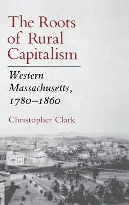 Kořeny venkovského kapitalismu: Západní Massachusetts, 1780-1860. - The Roots of Rural Capitalism: Western Massachusetts, 1780 1860