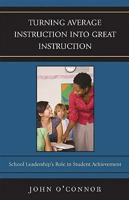 Proměna průměrné výuky ve skvělou: Úloha vedení školy při dosahování výsledků žáků - Turning Average Instruction into Great Instruction: School Leadership's Role in Student Achievement