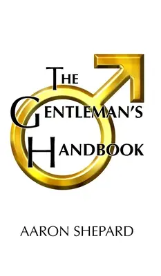 Příručka gentlemana: Příručka příkladného chování aneb pravidla života a lásky pro muže, kterým na nich záleží - The Gentleman's Handbook: A Guide to Exemplary Behavior, or Rules of Life and Love for Men Who Care