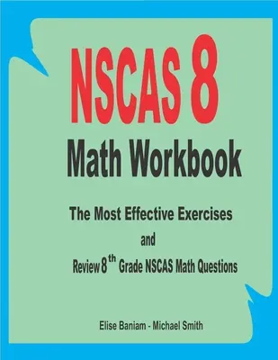 Cvičebnice matematiky NSCAS 8: Nejefektivnější cvičení a přehled otázek z matematiky pro 8. třídu NSCAS - NSCAS 8 Math Workbook: The Most Effective Exercises and Review 8th Grade NSCAS Math Questions