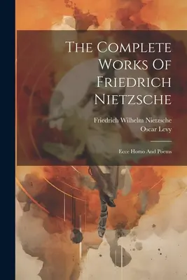Kompletní dílo Friedricha Nietzscheho: Ecce Homo a básně - The Complete Works Of Friedrich Nietzsche: Ecce Homo And Poems
