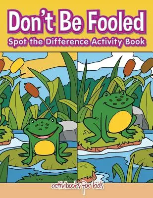 Nenechte se zmást, poznejte rozdíl Kniha aktivit - Don't Be Fooled, Spot the Difference Activity Book