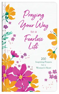 Modlitba na cestě k životu beze strachu: 200 inspirativních modliteb pro ženská srdce - Praying Your Way to a Fearless Life: 200 Inspiring Prayers for a Woman's Heart