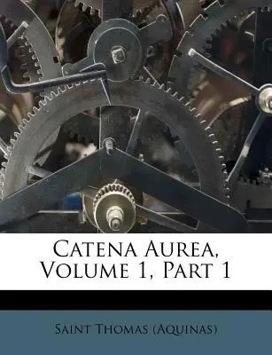 Catena Aurea, 1. díl, 1. část ((Akvinský) svatý Tomáš) - Catena Aurea, Volume 1, Part 1 ((Aquinas) Saint Thomas)