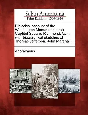 Historický popis Washingtonova památníku na náměstí Captitol v Richmondu: životopisné črty Thomase Jeffersona, Johna Marshalla ... - Historical Account of the Washington Monument in the Captitol Square, Richmond, Va.: With Biographical Sketches of Thomas Jefferson, John Marshall ...
