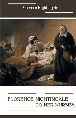 Florence Nightingaleová svým ošetřovatelkám - Florence Nightingale to Her Nurses