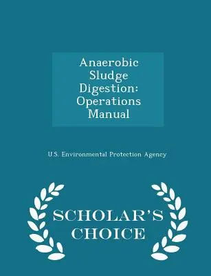Anaerobic Sludge Digestion: Provozní příručka - Scholar's Choice Edition - Anaerobic Sludge Digestion: Operations Manual - Scholar's Choice Edition
