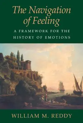 Navigace pocitů: Navigace po emocích: Rámec pro dějiny emocí - The Navigation of Feeling: A Framework for the History of Emotions