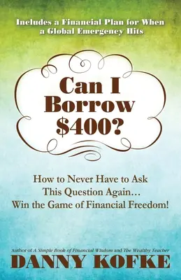 Mohu si půjčit 400 dolarů: Jak se už nikdy nemuset ptát na tuto otázku... Vyhrajte hru na finanční svobodu! - Can I Borrow $400: How to Never Have to Ask this Question Again...Win the Game of Financial Freedom!