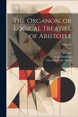 Aristotelův Organon, aneb Logické traktáty; 2. díl - The Organon, or Logical Treaties, of Aristotle; Volume 2
