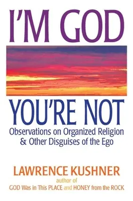 Já jsem Bůh, ty ne: Pozorování k organizovanému náboženství a dalším převlekům ega. - I'm God, You're Not: Observations on Organized Religion & Other Disguises of the Ego