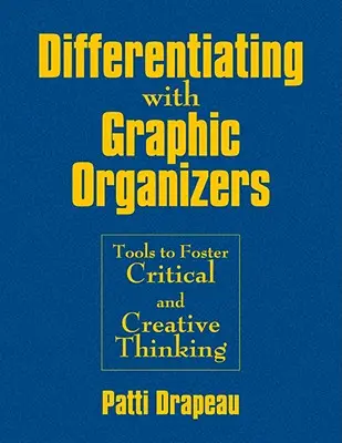 Diferenciace pomocí grafických organizérů: Nástroje na podporu kritického a kreativního myšlení - Differentiating With Graphic Organizers: Tools to Foster Critical and Creative Thinking