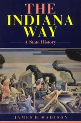 Indiana Way: Dějiny státu Indiana: nová kniha - The Indiana Way: A State History