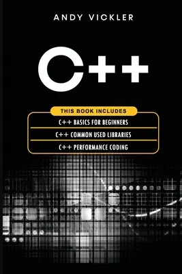 C++: Tato kniha obsahuje: C++: Základy C++ pro začátečníky + Společné používané knihovny C++ + Výkonné kódování v C++ - C++: This book includes: C++ Basics for Beginners + C++ Common used Libraries + C++ Performance Coding