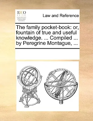 The Family Pocket-Book: ...aneb, Pramen pravdivých a užitečných vědomostí. ... Compiled ... by Peregrine Montague, ... - The Family Pocket-Book: Or, Fountain of True and Useful Knowledge. ... Compiled ... by Peregrine Montague, ...