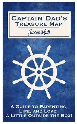 Mapa pokladů kapitána Táty: Průvodce rodičovstvím, životem a láskou tak trochu mimo mísu! - Captain Dad's Treasure Map: A Guide to Parenting, Life, and Love, a Little Outside the Box!