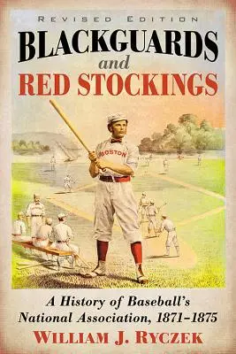 Černooděnci a červené punčochy: Dějiny baseballové národní asociace v letech 1871-1875, revidované vydání. - Blackguards and Red Stockings: A History of Baseball's National Association, 1871-1875, Revised Edition