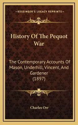 Dějiny pequotské války: Současné zprávy Masona, Underhilla, Vincenta a Gardenera (1897) - History Of The Pequot War: The Contemporary Accounts Of Mason, Underhill, Vincent, And Gardener (1897)