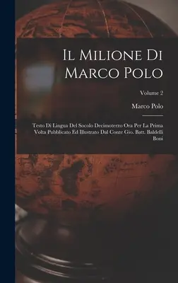 Il Milione Di Marco Polo: Vydáno v nakladatelství Academia, Praha, v roce 2003. Batt. Baldelli B - Il Milione Di Marco Polo: Testo Di Lingua Del Socolo Decimoterzo Ora Per La Prima Volta Pubblicato Ed Illustrato Dal Conte Gio. Batt. Baldelli B