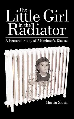 Děvčátko v chladiči: Osobní studie o Alzheimerově chorobě - The Little Girl in the Radiator: A Personal Study of Alzheimer's Disease