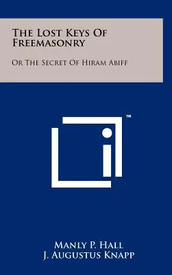 Ztracené klíče svobodného zednářství: Aneb tajemství Hirama Abiffa - The Lost Keys Of Freemasonry: Or The Secret Of Hiram Abiff