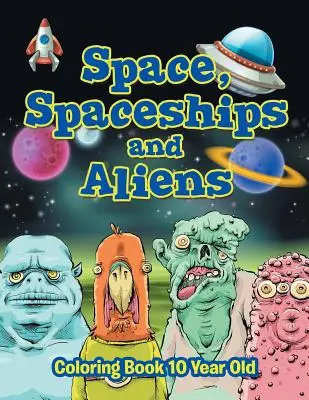 Vesmír, kosmické lodě a mimozemšťané: Omalovánky pro desetileté děti - Space, Spaceships and Aliens: Coloring Book 10 Year Old