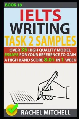 Ielts Writing Task 2 Samples: Ukázky pro psaní v angličtině: Více než 35 vysoce kvalitních vzorových esejů, které vám pomohou získat vysoké skóre 8,0+ za 1 týden. - Ielts Writing Task 2 Samples: Over 35 High-Quality Model Essays for Your Reference to Gain a High Band Score 8.0+ in 1 Week