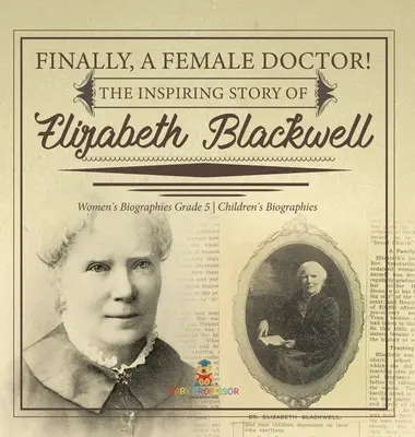 Konečně lékařka! Inspirativní příběh Elizabeth Blackwellové Ženské životopisy 5. třída Dětské životopisy - Finally, A Female Doctor! The Inspiring Story of Elizabeth Blackwell Women's Biographies Grade 5 Children's Biographies