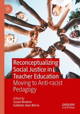 Rekonceptualizace sociální spravedlnosti ve vzdělávání učitelů: Přesun k antirasistické pedagogice - Reconceptualizing Social Justice in Teacher Education: Moving to Anti-Racist Pedagogy