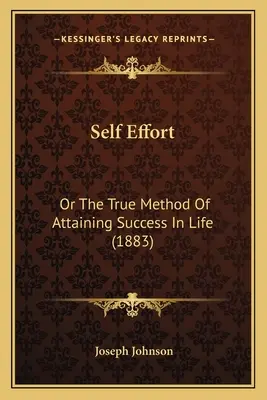 Vlastní úsilí: Síla úsilí aneb pravá metoda, jak dosáhnout úspěchu v životě (1883) - Self Effort: Or The True Method Of Attaining Success In Life (1883)