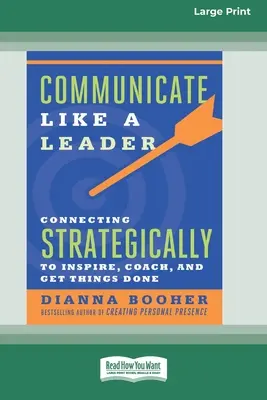 Komunikujte jako lídr: [16 Pt Large Print Edition]: Strategicky komunikujte, abyste koučovali, inspirovali a dosáhli hotových věcí. - Communicate Like a Leader: Connecting Strategically to Coach, Inspire, and Get Things Done [16 Pt Large Print Edition]