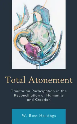 Úplné vykoupení: Trojiční účast na smíření lidstva a stvoření - Total Atonement: Trinitarian Participation in the Reconciliation of Humanity and Creation
