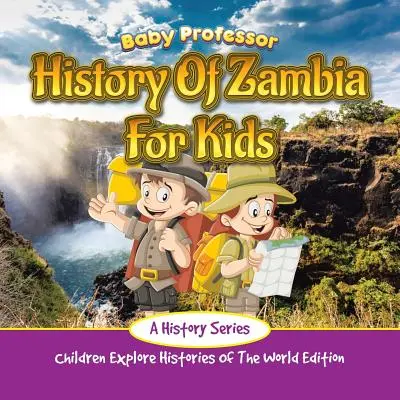 Dějiny Zambie pro děti: Dějepisná řada - edice Děti poznávají dějiny světa - History Of Zambia For Kids: A History Series - Children Explore Histories Of The World Edition