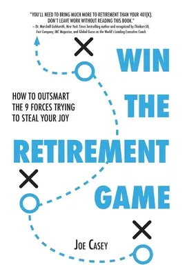 Vyhrajte hru o odchod do důchodu: Jak přelstít 9 sil, které se vám snaží ukrást radost - Win the Retirement Game: How to Outsmart the 9 Forces Trying to Steal Your Joy