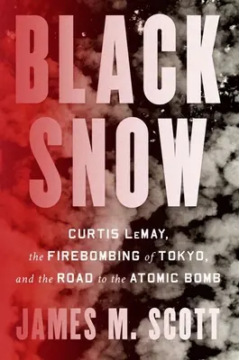Černý sníh: Curtis Lemay, bombardování Tokia a cesta k atomové bombě. - Black Snow: Curtis Lemay, the Firebombing of Tokyo, and the Road to the Atomic Bomb