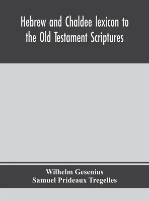 Hebrejský a chaldejský lexikon k Písmu Starého zákona; přeloženo s dodatky a opravami z autorova Tezauru a jiných děl - Hebrew and Chaldee lexicon to the Old Testament Scriptures; translated, with additions, and corrections from the author's Thesaurus and other works