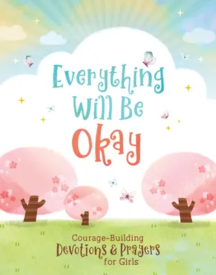Everything Will Be Okay (Girls): Odvaha a statečnost pro dívky: Modlitby pro dívky: Odvahu budující pobožnosti a modlitby pro dívky - Everything Will Be Okay (Girls): Courage-Building Devotions and Prayers for Girls