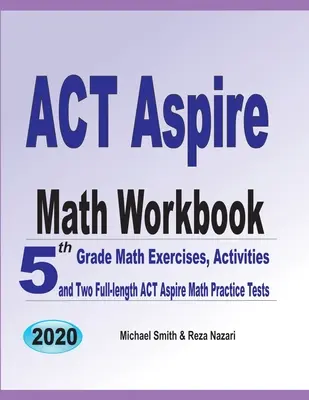 ACT Aspire Math Workbook: Cvičení a aktivity pro 5. třídu a dva cvičné testy ACT Aspire z matematiky v plné délce. - ACT Aspire Math Workbook: 5th Grade Math Exercises, Activities, and Two Full-Length ACT Aspire Math Practice Tests