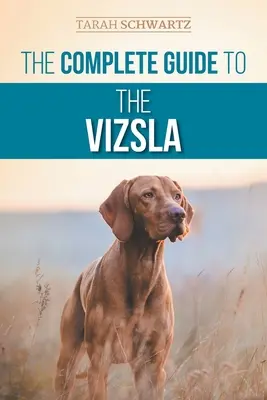 Kompletní průvodce vizslou: Výběr, krmení, výcvik, cvičení, socializace a láska k vaší nové vizsle. - The Complete Guide to the Vizsla: Selecting, Feeding, Training, Exercising, Socializing, and Loving Your New Vizsla