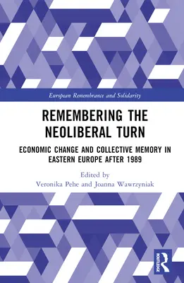 Vzpomínání na neoliberální obrat: Ekonomické změny a kolektivní paměť ve východní Evropě po roce 1989 - Remembering the Neoliberal Turn: Economic Change and Collective Memory in Eastern Europe after 1989