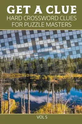 Získej nápovědu: Těžké křížovky pro mistry hádanek díl 5 - Get A Clue: Hard Crossword Clues For Puzzle Masters Vol 5