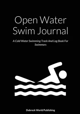 Deník pro plavání v otevřených vodách: Plavecký deník pro plavce ve studené vodě - Open Water Swim Journal: A Cold Water Swimming Track And Log Book For Swimmers