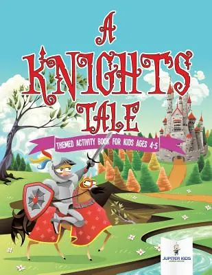 Příběh rytíře: Tematická kniha aktivit pro děti ve věku 4-5 let - A Knight's Tale: Themed Activity Book for Kids Ages 4-5