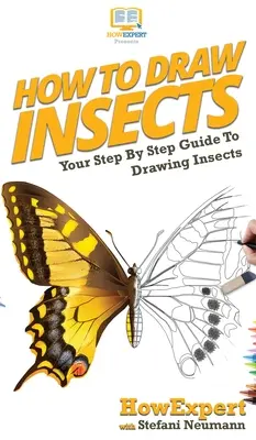 Jak kreslit hmyz: Kreslení hmyzu: Průvodce krok za krokem: Jak kreslit hmyz - How To Draw Insects: Your Step By Step Guide To Drawing Insects