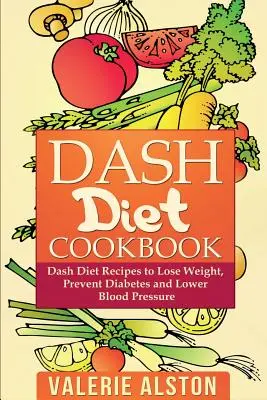 Kuchařka pomlčkové diety: Dash Diet Recepty pro hubnutí, prevenci cukrovky a snížení krevního tlaku - Dash Diet Cookbook: Dash Diet Recipes to Lose Weight, Prevent Diabetes and Lower Blood Pressure