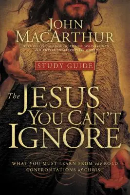 Ježíš, kterého nelze ignorovat (studijní příručka): Co se musíte naučit z Kristových odvážných konfrontací? - The Jesus You Can't Ignore (Study Guide): What You Must Learn from the Bold Confrontations of Christ