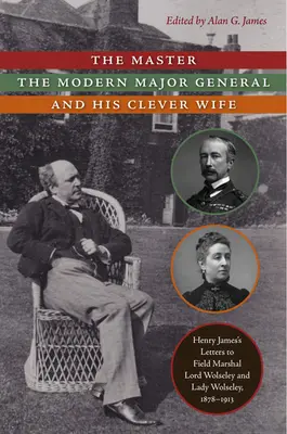 Mistr, moderní generálmajor a jeho chytrá manželka: dopisy Henryho Jamese polnímu maršálovi lordu Wolseleymu a lady Wolseleyové z let 1878-1913 - The Master, the Modern Major General, and His Clever Wife: Henry James's Letters to Field Marshal Lord Wolseley and Lady Wolseley, 1878-1913