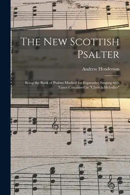 Nový skotský žaltář: Henderson: „The Book of Psalms Marked for Expressive Singing With Melodies Contained in Church Melodies“ (Kniha žalmů určených k výraznému zpěvu s nápěvy obsaženými v církevních melodiích)“ - The New Scottish Psalter: Being the Book of Psalms Marked for Expressive Singing With Tunes Contained in Church Melodies
